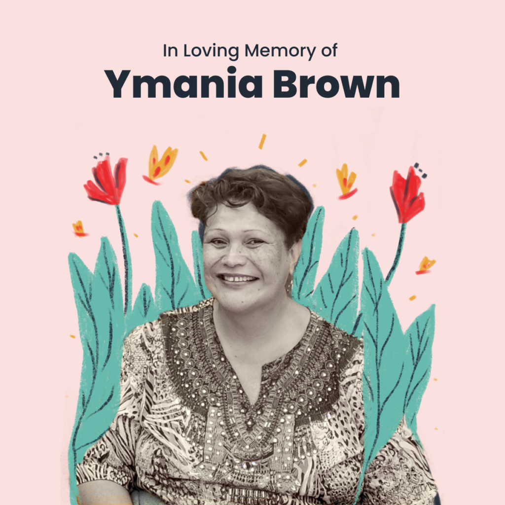 A sepia photo of a smiling Ymania Brown taken in recent years. She is covered in illustrated leaves. Red flowers spring up from the bush and yellow butterflies fly around her. The background is a pale pink. The text reads "In loving memory of Ymania Brown"